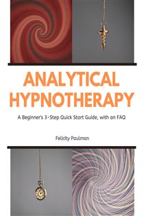 Analytical Hypnotherapy A Beginner's 3-Step Quick Start Guide, with an FAQ