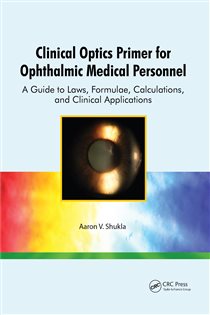 Clinical Optics Primer for Ophthalmic Medical Personnel A Guide to Laws, Formulae, Calculations, and Clinical Applications