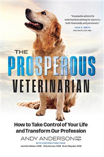 The Prosperous Veterinarian How to Take Control of Your Life and Transform Our Profession