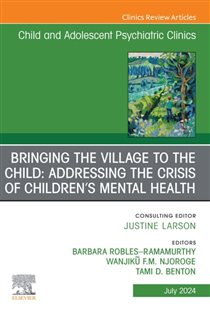 Bringing the Village to the Child: Addressing the Crisis of Children's Mental Health, An Issue of ChildAnd Adolescent Psychiatric Clinics of North America, E-Book