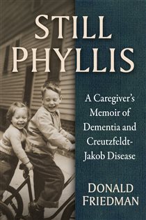 Still Phyllis A Caregiver's Memoir of Dementia and Creutzfeldt-Jakob Disease