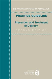 The American Psychiatric Association Practice Guideline for the Prevention and Treatment of Delirium (2nd ed.)