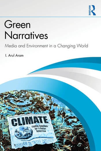 Green Narratives Media and Environment in a Changing World By I. Arul Aram