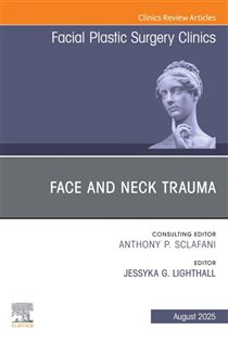 Face and Neck Trauma, An Issue of Facial Plastic Surgery Clinics of North America