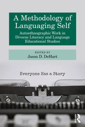 A Methodology of Languaging Self Autoethnographic Work in Diverse Literacy and Language Educational Studies Edited By Jason D. DeHart
