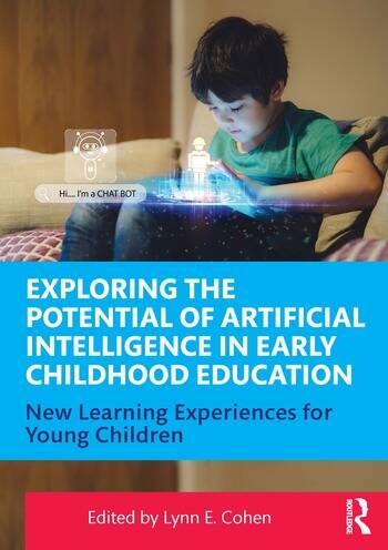 Exploring the Potential of Artificial Intelligence in Early Childhood Education New Learning Experiences for Young Children Edited By Lynn E. Cohen