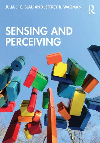 Sensing and Perceiving By Julia J. C. Blau, Jeffrey B. Wagman