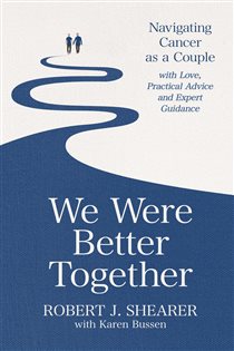 We Were Better Together Navigating Cancer as a Couple with Love, Practical Advice and Expert Guidance