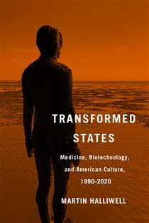 Transformed States Medicine, Biotechnology, and American Culture, 1990–2020