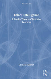 Errant Intelligence A Media Theory of Machine Learning By Clemens Apprich