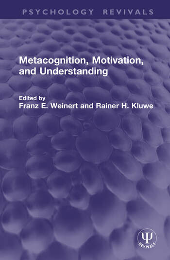 Metacognition, Motivation, and Understanding Edited By Franz E. Weinert, Rainer H. Kluwe