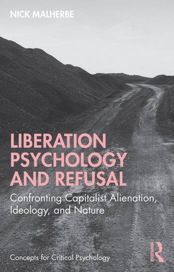 Liberation Psychology and Refusal Confronting Capitalist Alienation, Ideology, and Nature By Nick Malherbe