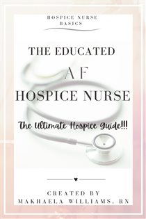 The Educated AF Hospice Nurse-The Ultimate Hospice Guide
