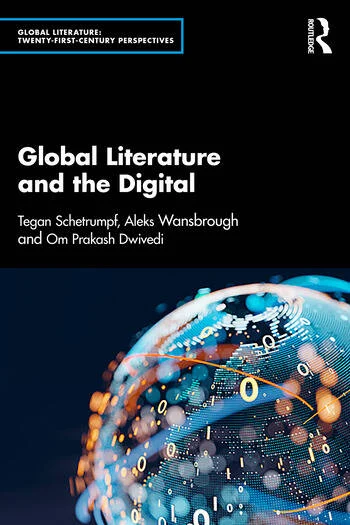 Global Literature and the Digital By Tegan Schetrumpf, Aleks Wansbrough, Om Prakash Dwivedi
