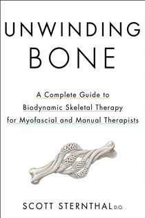 Unwinding Bone A Complete Guide to Biodynamic Skeletal Therapy for Myofascial and Manual Therapists