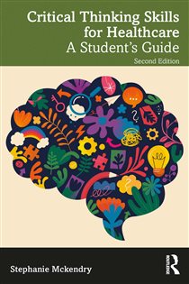 Critical Thinking Skills for Healthcare (2nd ed.) A Student’s Guide