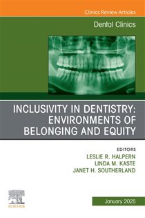 Inclusivity in Dentistry: Environments of Belonging and Equity, An Issue of Dental Clinics of North America