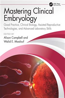 Mastering Clinical Embryology Good Practice, Clinical Biology, Assisted Reproductive Technologies, and Advanced Laboratory Skills