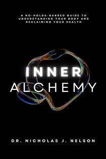 Inner Alchemy A No-Holds-Barred guide to Understanding Your Body and Reclaiming Your Health