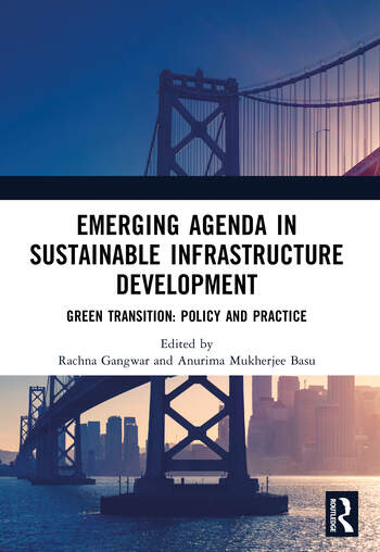 EMERGING AGENDA IN SUSTAINABLE INFRASTRUCTURE DEVELOPMENT Green Transition: Policy and Practice Edited By Rachna Gangwar, Anurima Mukherjee Basu