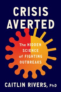 Crisis Averted The Hidden Science of Fighting Outbreaks