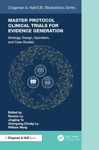 Master Protocol Clinical Trials for Evidence Generation Strategies, Designs, Operations, and Case Studies Edited By Ruixiao Lu, Jingjing Ye, Chengxing (Cindy) Lu, William Wang