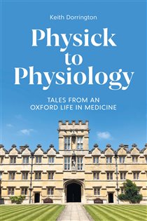 Physick to Physiology Tales from an Oxford Life in Medicine