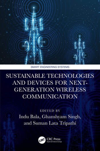 Sustainable Technologies and Devices for Next-Generation Wireless Communication Edited By Indu Bala, Ghanshyam Singh, Suman Lata Tripathi