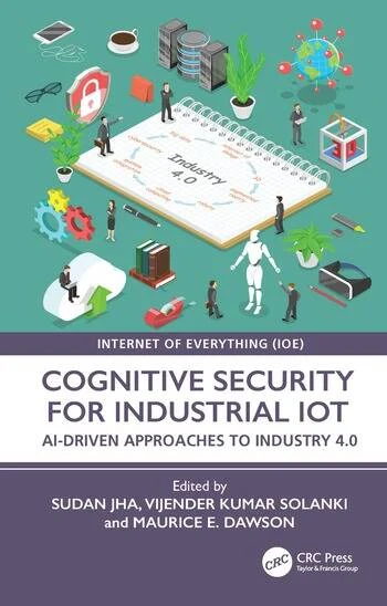 Cognitive Security for Industrial IoT AI-Driven Approaches to Industry 4.0 Edited By Sudan Jha, Vijender Kumar Solanki, Maurice E. Dawson