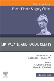 Lip, Palate, and Facial Clefts, An Issue of Facial Plastic Surgery Clinics of North America