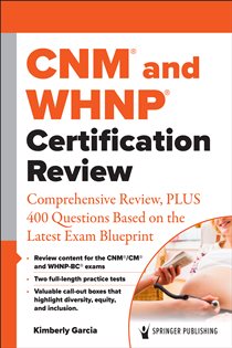 CNM® and WHNP® Certification Review Comprehensive Review, PLUS 400 Questions Based on the Latest Exam Blueprint