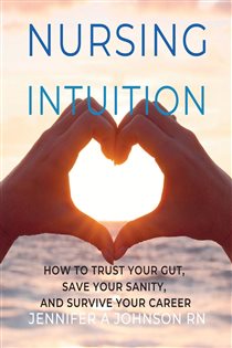 Nursing Intuition: How to Trust our Gut, Save Your Sanity, and Survive Your Career: How to Trust Your Gut, Save Your Sanity, and Survive Your Career