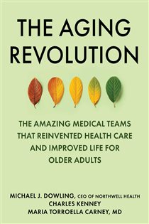The Aging Revolution The History of Geriatric Health Care and What Really Matters to Older Adults