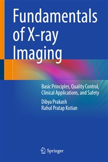 Fundamentals of X-ray Imaging Basic Principles, Quality Control, Clinical Applications, and Safety