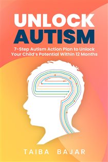 Unlock Autism 7-Step Autism Action Plan to Unlock Your Child's Potential Within 12 Months