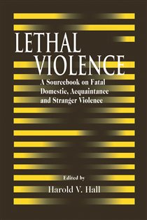 Lethal Violence A Sourcebook on Fatal Domestic, Acquaintance and Stranger Violence