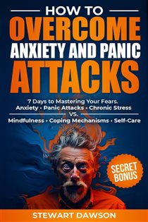 How to Overcome Anxiety and Panic Attacks Anxiety • Panic Attacks • Chronic Stress VS Mindfulness • Coping Mechanisms • Self-Care