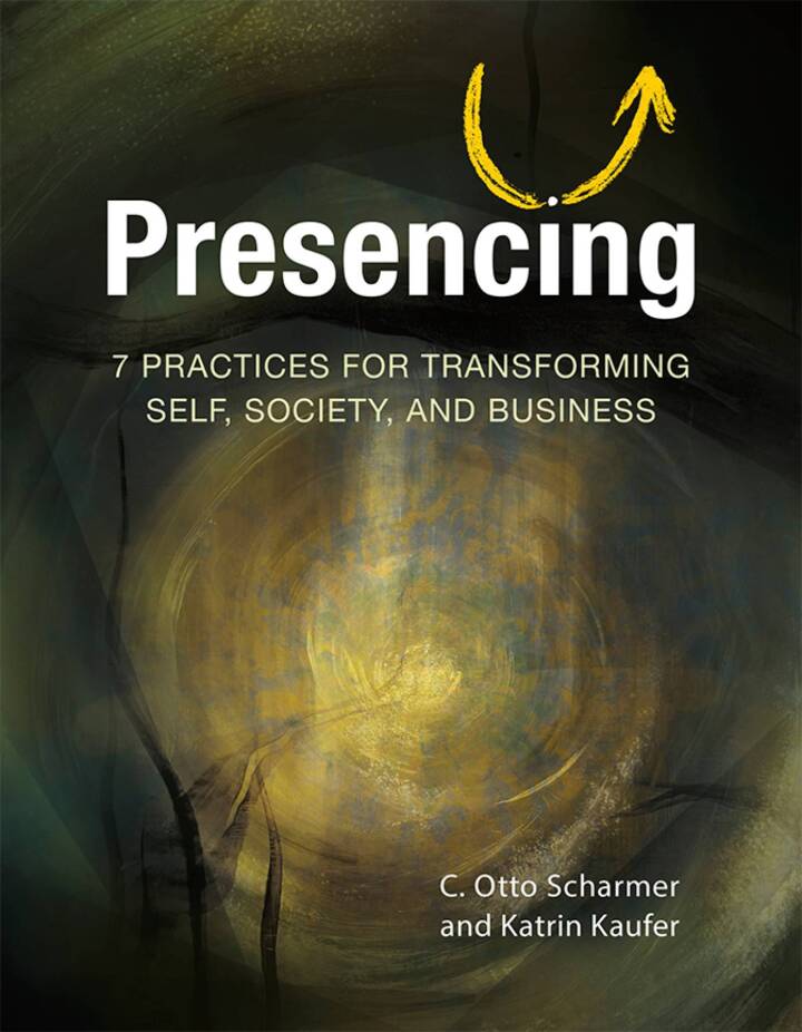 Presencing: 7 Practices for Transforming Self, Society, and Business