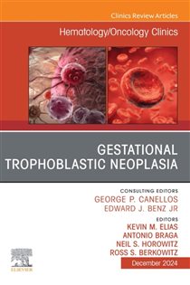 Gestational Trophoblastic Neoplasia, An Issue of Hematology/Oncology Clinics of North America