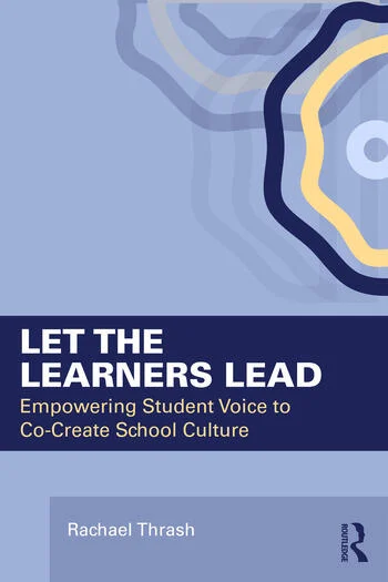 Let the Learners Lead Empowering Student Voice to Co-Create School Culture By Rachael Thrash