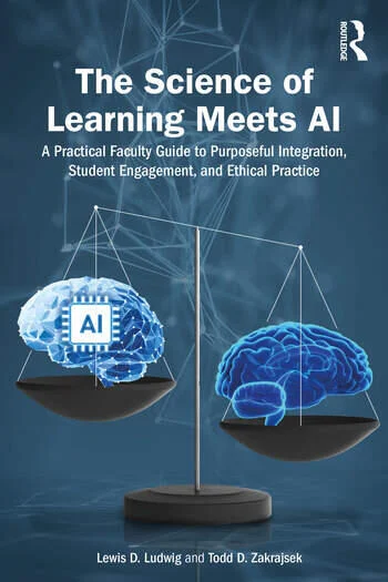 The Science of Learning Meets AI A Practical Faculty Guide to Purposeful Integration, Student Engagement, and Ethical Practice By Lewis D. Ludwig, Todd D. Zakrajsek