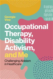 Occupational Therapy, Disability Activism, and Me Challenging Ableism in Healthcare