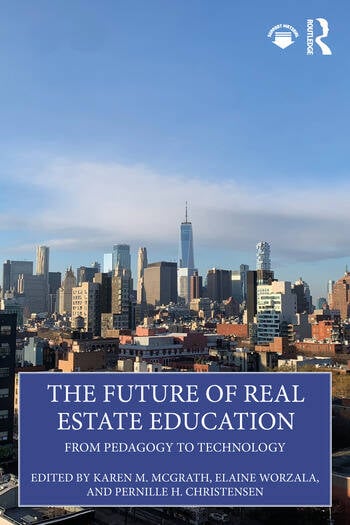 The Future of Real Estate Education From Pedagogy to Technology Edited By Karen M. McGrath, Elaine Worzala, Pernille H. Christensen