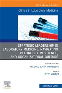 Strategic Leadership in Laboratory Medicine: Navigating Belonging, Resilience, and Organizational Culture, An Issue of the Clinics in Laboratory Medicine