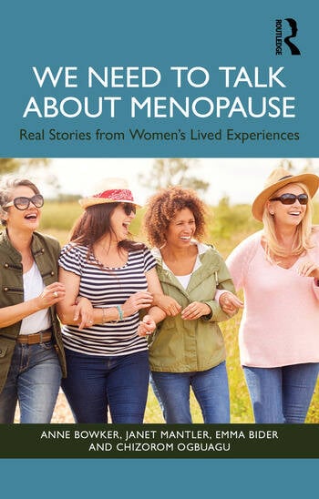 We Need to Talk About Menopause Real Stories from Women's Lived Experiences By Anne Bowker, Janet Mantler, Emma Bider, Chizorom Ogbuagu