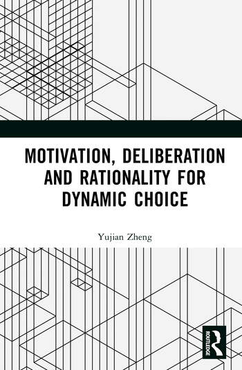 Motivation, Deliberation and Rationality for Dynamic Choice By Yujian Zheng