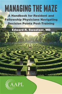 Managing the Maze A Handbook for Residents and Fellowship Physicians Navigating Decision Points Post-Training