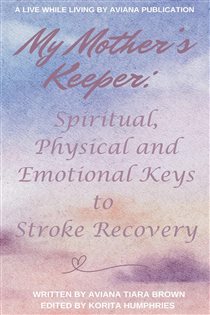My Mother's Keeper Spiritual, Physical and Emotional Keys to Stroke Recovery