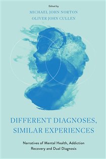 Different Diagnoses, Similar Experiences Narratives of Mental Health, Addiction Recovery and Dual Diagnosis