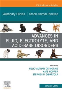 Advances in Fluid, Electrolyte, and Acid-Base Disorders, An Issue of Veterinary Clinics of North America: Small Animal Practice